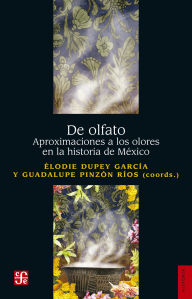 Title: De olfato: Aproximaciones a los olores en la historia de M xico, Author: lodie Dupey Garc a