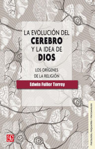 Title: La evolución del cerebro y la idea de dios: Los orígenes de la religión, Author: Edwin Fuller Torrey