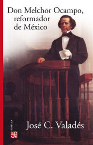 Title: Don Melchor Ocampo, reformador de México, Author: José C. Valadés