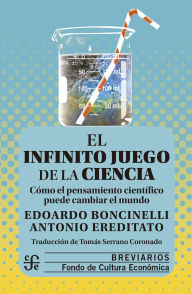 Title: El infinito juego de la ciencia: C mo el pensamiento cient fico puede cambiar el mundo, Author: Edoardo Boncinelli