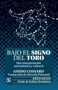 Title: Bajo el signo del toro: Una interpretaci n astron mica y cultural, Author: Guido Cossard