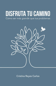Title: Disfruta tu camino: Cómo ser más grande que tus problemas, Author: Reyes Carlos