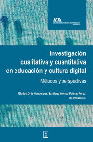 Title: Investigación cualitativa y cuantitativa en educación y cultura digital: Métodos y perspectivas, Author: Gladys Ortiz Henderson