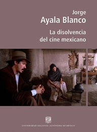 Title: La disolvencia del cine mexicano, Author: Jorge Ayala Blanco