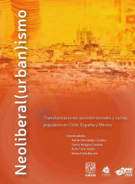 Title: Neoliberal(urban)ismo: Transformaciones socioterritoriales y luchas populares en Chile, España y México, Author: Adrián Hernández Cordero