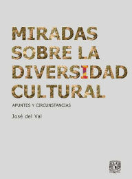 Title: Miradas sobre la diversidad cultural: Apuntes y circunstancias, Author: José del Val