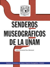 Title: Senderos museográficos de la UNAM, Author: Luisa Fernanda Rico Mansard