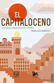 Title: El capitaloceno: Una historia radical de la crisis climática, Author: Francisco Serratos