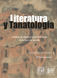 Title: Literatura y tanatología. Análisis de algunos textos literarios en torno a la muerte, Author: Laura Rustrián Ramírez