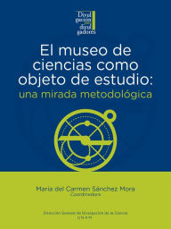 Title: El museo de ciencias como objeto de estudio: una mirada metodológica, Author: María Carmen Sánchez del Mora