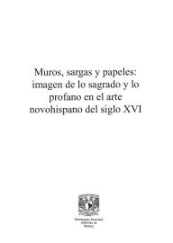 Title: Muros, sargas y papeles: imagen de lo sagrado y lo profano en el arte novohispano del siglo XVI, Author: Elena Isabel Estrada de Gerlero