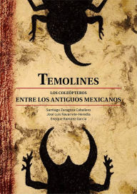 Title: Temolines. Los coleópteros entre los antiguos mexicanos, Author: Santiago Zaragoza Caballero