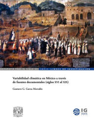 Title: Variabilidad climática en México a través de fuentes documentales (siglos XVI al XIX), Author: Gustavo G. Garza Merodio