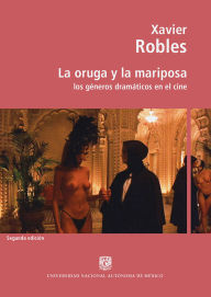 Title: La oruga y la mariposa: los géneros dramáticos en el cine, Author: Xavier Robles