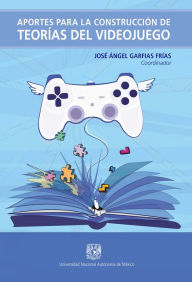 Title: Aportes para la construcción de teorías del videojuego, Author: José Ángel Garfias Frías