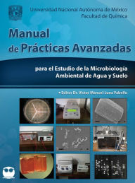 Title: Manual de prácticas avanzadas para el estudio de la Microbiología ambiental de agua y suelo, Author: Víctor Manuel Luna Pabello