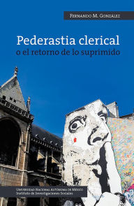 Title: Pederastia clerical o el retorno de lo suprimido, Author: Fernando González