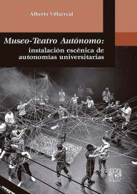 Title: Museo-Teatro Autónomo: instalación escénica de autonomías universitarias, Author: Alberto Villarreal