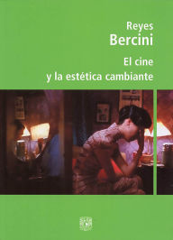 Title: El cine y la estética cambiante, Author: Reyes Bercini