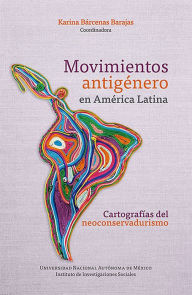 Title: Movimientos antigénero en América Latina: cartografías del neoconservadurismo, Author: Karina Bárcenas Barajas