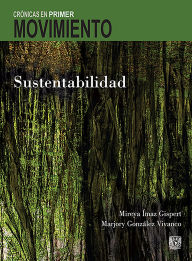 Title: Crónicas en Primer Movimiento. Sustentabilidad, Author: Mireya Ímaz Gispert