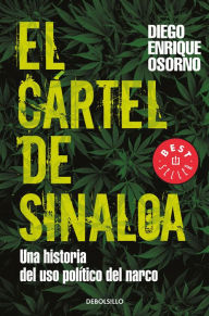 Title: El cártel de Sinaloa: Una historia del uso político del narco, Author: Diego Enrique Osorno