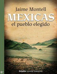 Mexicas, el pueblo elegido: La gran novela que recupera el episodio más importante de nuestra historia: la f