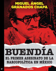 Title: Buendía: El primer asesinato de la narcopólitica en México, Author: Miguel Ángel Granados Chapa