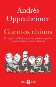 Title: Cuentos chinos: El engaño de Washington, la mentira populista y la esperanza de América Latina, Author: Andrés Oppenheimer