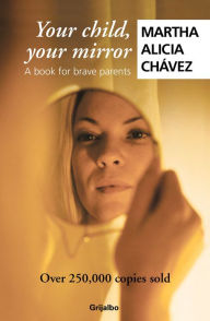 Title: Your Child, Your Mirror, Author: Martha Alicia Chávez