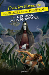 Title: Del mar a la montaña: Nahuales contra vampiros 1, Author: Federico Navarrete