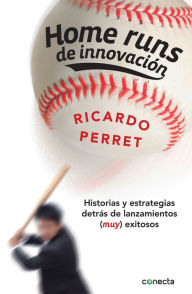 Title: Home runs de innovación: Historias y estrategias detrás de lanzamientos (muy) exitosos, Author: Ricardo Perret