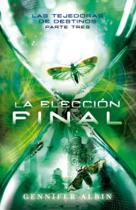 Title: La elección final (Las tejedoras de destinos 3), Author: Gennifer Albin