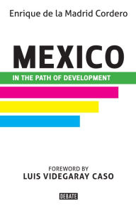 Title: Mexico in the Path of Development, Author: Enrique de la Madrid Cordero