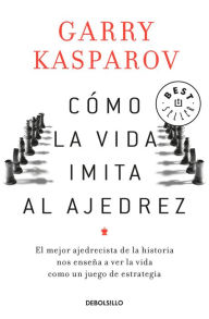 Title: Cómo la vida imita al ajedrez, Author: Garry Kasparov