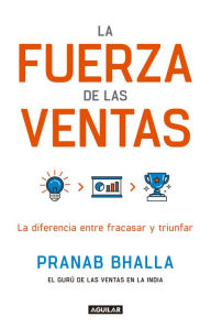 Title: La fuerza de las ventas: La diferencia entre fracasar y triunfar, Author: Bhalla Pranab