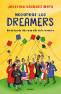 Nosotros los dreamers. Historias de vida mas alla de la frontera / We the Dreamers. Life Stories Far Beyond the Border