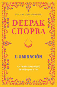 Title: Iluminación: Las siete lecciones del golf para el juego de la vida, Author: Deepak Chopra