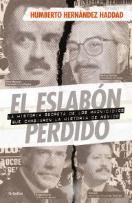 Title: El eslabón perdido: La historia secreta de los magnicidios que cambiaron la historia de México, Author: Humberto Hernández Haddad