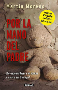 Title: Por la mano del padre: ¿Qué razones llevan a un hombre a matar a sus tres hijos?, Author: Martín Moreno-Durán
