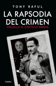 Title: La rapsodia del crimen: Trujillo vs. Castillo Armas, Author: Tony Rauf