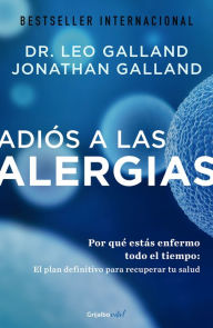 Title: Adiós a las alergias: Por qué estás enfermo todo el tiempo: El plan definitivo para recuperar tu salud, Author: Jonathan Galland