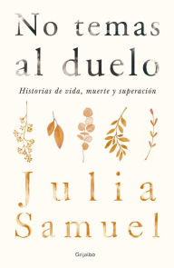 Title: No temas al duelo: Historias de vida, muerte y superación, Author: Julia Samuel
