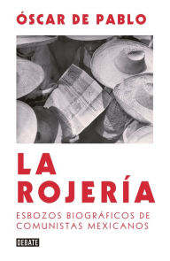 Title: La rojería: Esbozos biográficos de comunistas mexicanos, Author: Óscar de Pablo