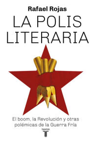 Title: La polis literaria: El boom, la Revolución y otras polémicas de la Guerra Fría, Author: Rafael Rojas