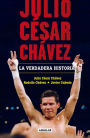 Julio Cesar Chavez: La verdadera historia / Julio Cesar Chavez. His True Story