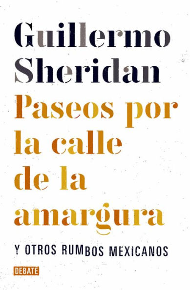 Paseos por la calle de la amargura: Y otros rumbos mexicanos