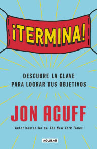 Title: ¡Termina!: Descubre la clave para lograr tus objetivos, Author: Jon Acuff