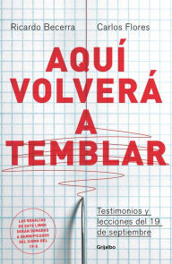 Title: Aquí volverá a temblar: Testimonios y lecciones del 19 de septiembre., Author: Ricardo Becerra