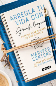 Title: Arregla tu vida con grafología: Escribe para lograr lo que quieres, Author: Maryfer Centeno